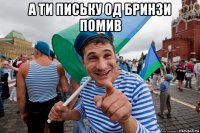 а ти письку од бринзи помив 