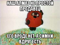 наш алмаз не простой продавец его вроде нет, а симки вдруг есть
