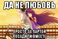 да не любовь просто за партой посадили вместе