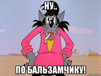 ну.. по бальзамчику!