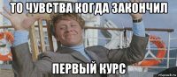 то чувства когда закончил первый курс
