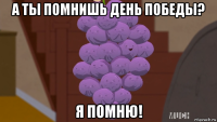 а ты помнишь день победы? я помню!