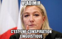 vladimir c'est une conspiration linguistique