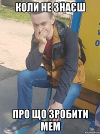 коли не знаєш про що зробити мем