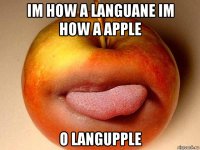 im how a languane im how a apple o langupple