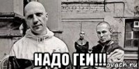  надо гей!!!