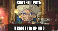 хватит орать я смотрю кинцо