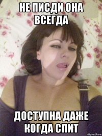 не писди она всегда доступна даже когда спит