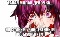 такая милая девочка... но с таким убийственным воображением!