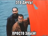 это дичъ! просто забей!