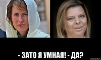  - зато я умная! - да?