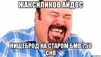 жаксиликов айдос нищеброд на старом бмв 750 chb