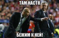 там настя бежим к ней!