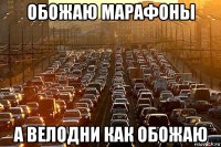 обожаю марафоны а велодни как обожаю