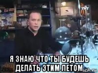  я знаю что ты будешь делать этим летом