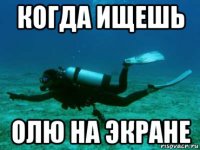 когда ищешь олю на экране