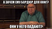 а зачем ему бордюр для книг? они у него падают?