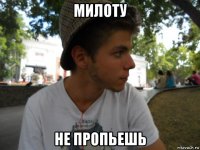 милоту не пропьешь
