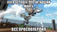 кога человек прочитавший мангу всё просполерлил