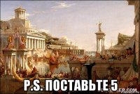  p.s. поставьте 5