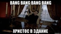 bang bang bang bang христос в здание