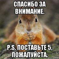 спасибо за внимание. p.s. поставьте 5, пожалуйста.