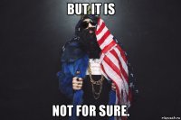 but it is not for sure.