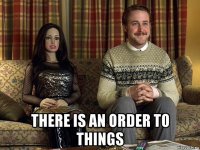  there is an order to things