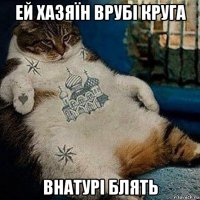 ей хазяїн врубі круга внатурі блять