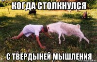 когда столкнулся с твердыней мышления