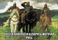  россiя,новоросiя,беларусь-могучая русь