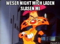 weser night mich laden slasen mi 