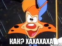  как? хахахаха
