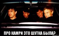  про камри это шутка была?