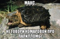 макс, не говори комаровой про папилломы