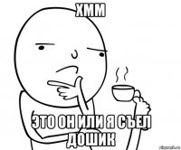 хмм это он или я съел дошик