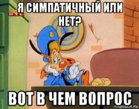 я симпатичный или нет? вот в чем вопрос