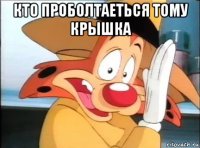 кто проболтаеться тому крышка 