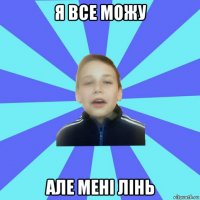 я все можу але мені лінь