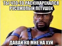 ты что-то раскукарекался русожопый петушек давай ко мне на хуй