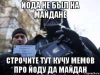 йода не был на майдане строчите тут кучу мемов про йоду да майдан