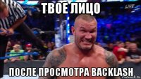 твое лицо после просмотра backlash