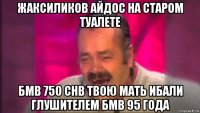 жаксиликов айдос на старом туалете бмв 750 chb твою мать ибали глушителем бмв 95 года