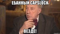 ебанный capslock везде!