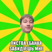  листва ебаная завидуешь мне