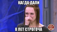 кагда дали 8 лет строгоча