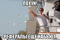 похуй! рефералы еще набьют.