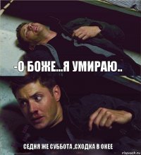 -О боже...я умираю.. Седня же суббота ,сходка в Окее