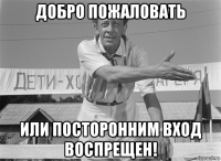 добро пожаловать или посторонним вход воспрещен!