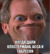  когда дали клостермана, асса и габрески